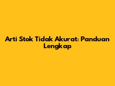 Arti Stok Tidak Akurat: Panduan Lengkap