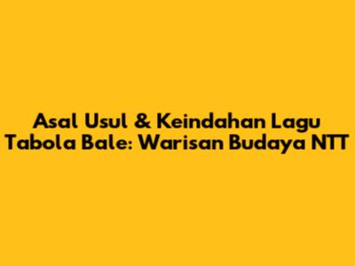 Asal Usul & Keindahan Lagu Tabola Bale: Warisan Budaya NTT