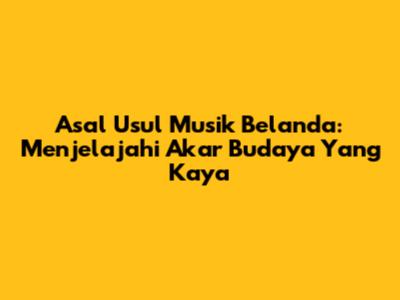 Asal Usul Musik Belanda: Menjelajahi Akar Budaya Yang Kaya