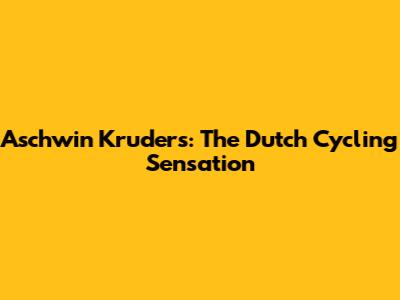 Aschwin Kruders: The Dutch Cycling Sensation