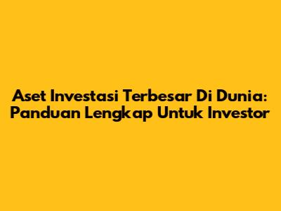 Aset Investasi Terbesar Di Dunia: Panduan Lengkap Untuk Investor