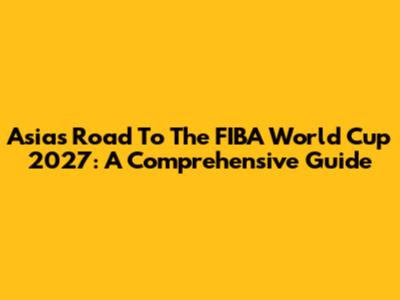 Asia's Road To The FIBA World Cup 2027: A Comprehensive Guide