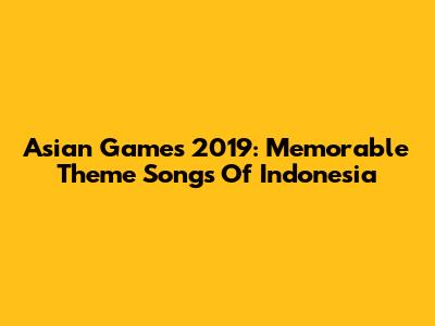 Asian Games 2019: Memorable Theme Songs Of Indonesia
