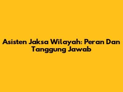 Asisten Jaksa Wilayah: Peran Dan Tanggung Jawab