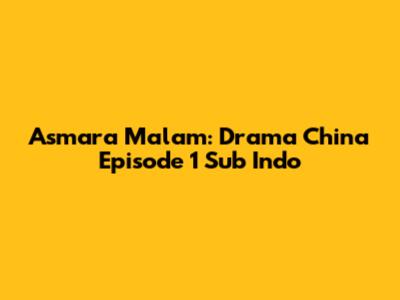 Asmara Malam: Drama China Episode 1 Sub Indo