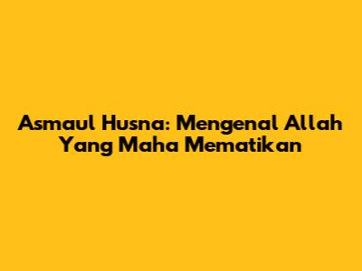 Asmaul Husna: Mengenal Allah Yang Maha Mematikan