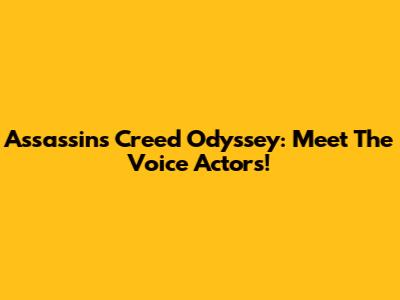 Assassin's Creed Odyssey: Meet The Voice Actors!