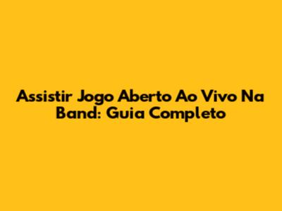 Assistir Jogo Aberto Ao Vivo Na Band: Guia Completo