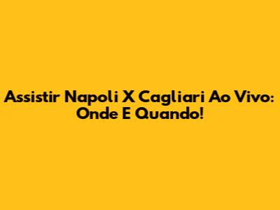 Assistir Napoli X Cagliari Ao Vivo: Onde E Quando!