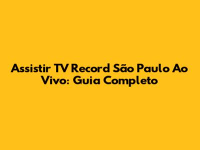Assistir TV Record São Paulo Ao Vivo: Guia Completo