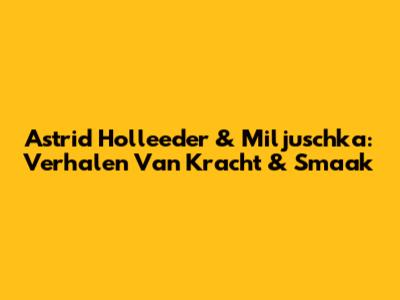 Astrid Holleeder & Miljuschka: Verhalen Van Kracht & Smaak