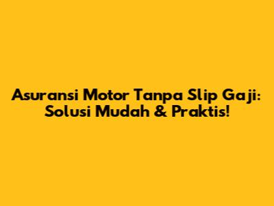Asuransi Motor Tanpa Slip Gaji: Solusi Mudah & Praktis!