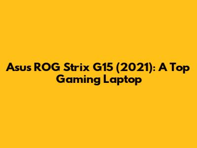 Asus ROG Strix G15 (2021): A Top Gaming Laptop