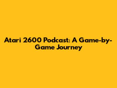 Atari 2600 Podcast: A Game-by-Game Journey