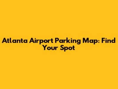 Atlanta Airport Parking Map: Find Your Spot