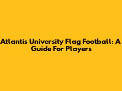 Atlantis University Flag Football: A Guide For Players