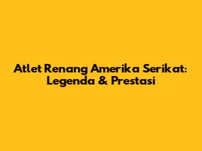 Atlet Renang Amerika Serikat: Legenda & Prestasi