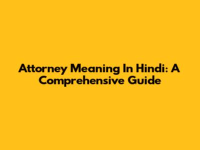 Attorney Meaning In Hindi: A Comprehensive Guide