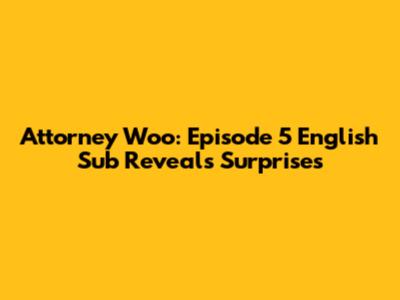 Attorney Woo: Episode 5 English Sub Reveals Surprises