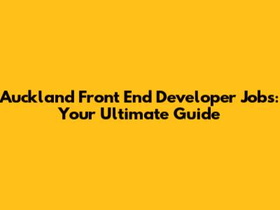 Auckland Front End Developer Jobs: Your Ultimate Guide