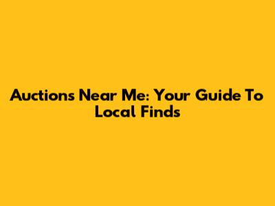 Auctions Near Me: Your Guide To Local Finds
