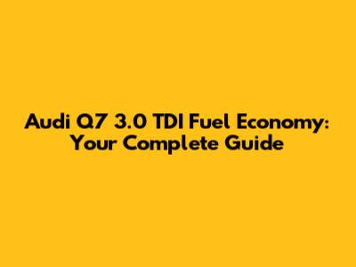 Audi Q7 3.0 TDI Fuel Economy: Your Complete Guide