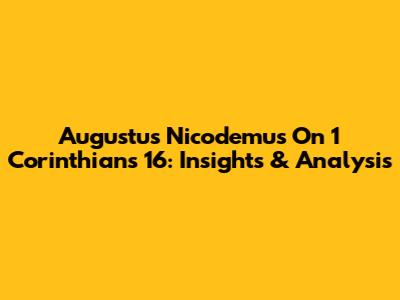 Augustus Nicodemus On 1 Corinthians 16: Insights & Analysis