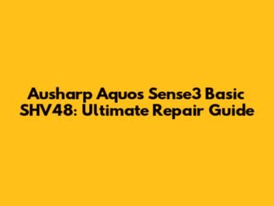 Ausharp Aquos Sense3 Basic SHV48: Ultimate Repair Guide