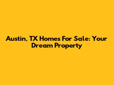 Austin, TX Homes For Sale: Your Dream Property