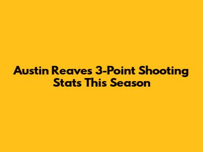 Austin Reaves' 3-Point Shooting Stats This Season
