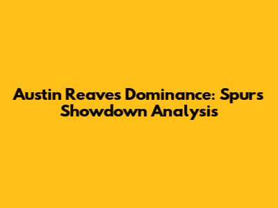 Austin Reaves' Dominance: Spurs Showdown Analysis