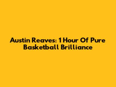 Austin Reaves: 1 Hour Of Pure Basketball Brilliance