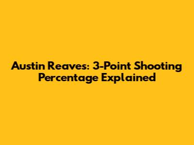 Austin Reaves: 3-Point Shooting Percentage Explained