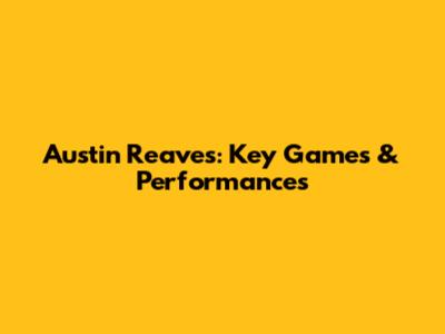 Austin Reaves: Key Games & Performances