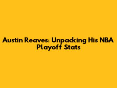 Austin Reaves: Unpacking His NBA Playoff Stats