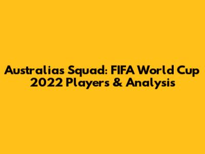 Australia's Squad: FIFA World Cup 2022 Players & Analysis