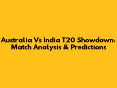 Australia Vs India T20 Showdown: Match Analysis & Predictions