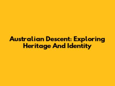 Australian Descent: Exploring Heritage And Identity