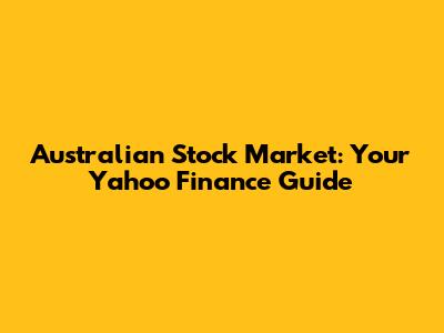 Australian Stock Market: Your Yahoo Finance Guide