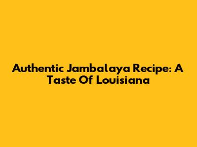Authentic Jambalaya Recipe: A Taste Of Louisiana