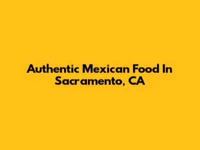 Authentic Mexican Food In Sacramento, CA
