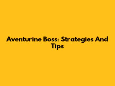 Aventurine Boss: Strategies And Tips