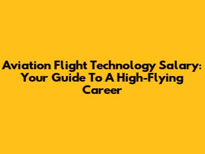 Aviation Flight Technology Salary: Your Guide To A High-Flying Career