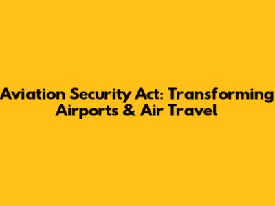 Aviation Security Act: Transforming Airports & Air Travel