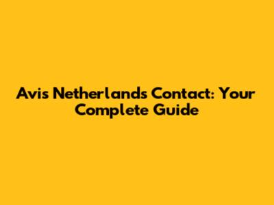 Avis Netherlands Contact: Your Complete Guide