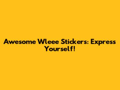 Awesome Wleee Stickers: Express Yourself!