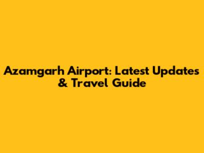 Azamgarh Airport: Latest Updates & Travel Guide