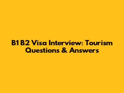 B1 B2 Visa Interview: Tourism Questions & Answers