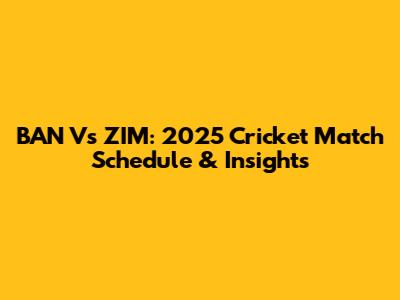 BAN Vs ZIM: 2025 Cricket Match Schedule & Insights