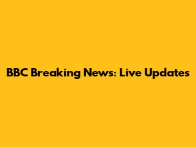 BBC Breaking News: Live Updates